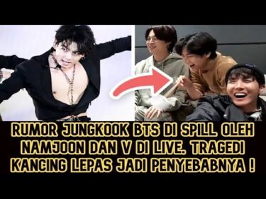 Rumor Jungkook BTS Di Spill Oleh Namjoon dan V di Live, Tragedi Kancing Lepas Jadi Penyebabnya