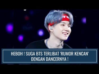 HEBOH ! SUGA BTS TERLIBAT ‘RUMOR KENCAN’ DENGAN DANCERNYA !